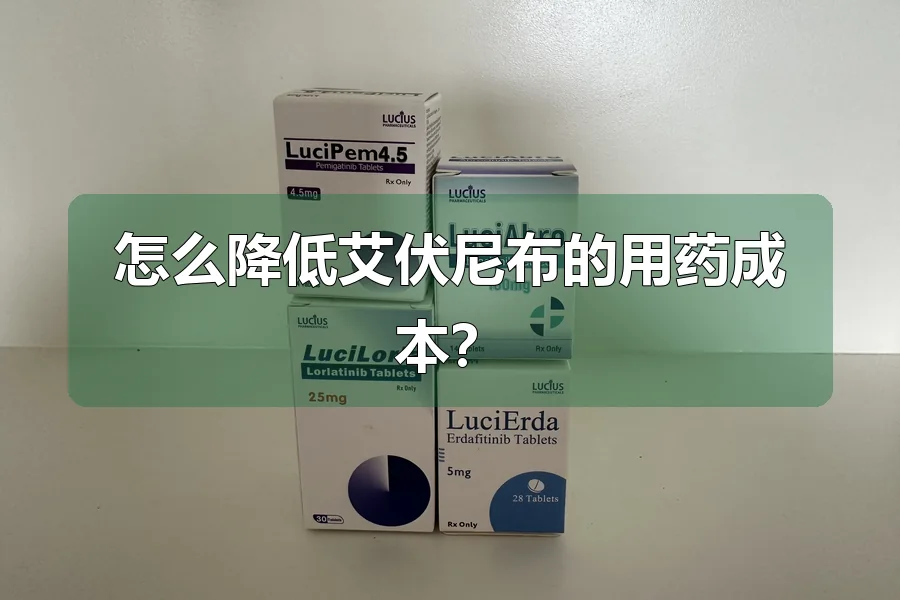 怎么降低艾伏尼布的用药成本?